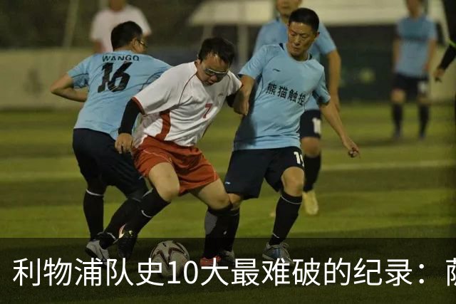 利物浦队史10大最难破的纪录：萨拉赫第8，榜首神迹根本复制不了
