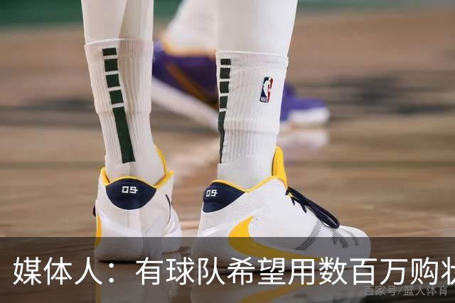 媒体人：有球队希望用数百万购状元签 但四川的心理预期价位很高