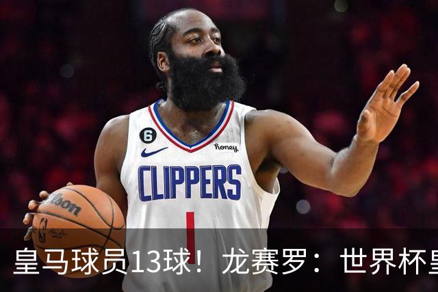皇马球员13球！龙赛罗：世界杯皇马群星闪耀，巴萨仅亚马尔进1球