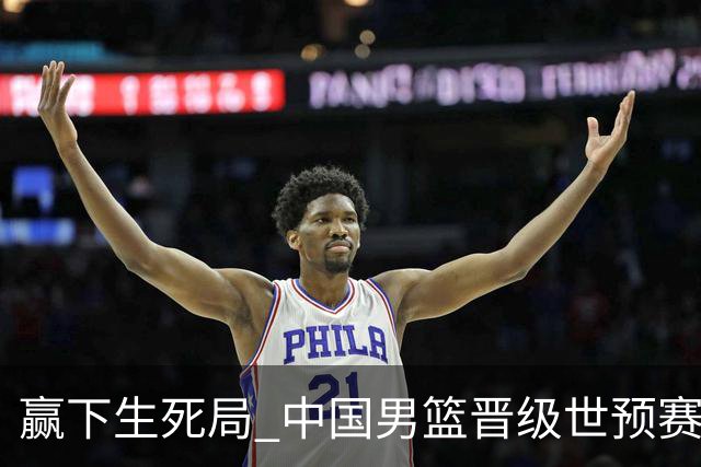 赢下生死局 中国男篮晋级世预赛第二阶段