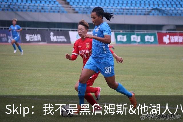 Skip：我不是黑詹姆斯&他湖人八年表现平庸 我最多只能给他打C